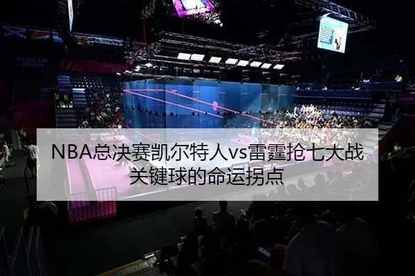 NBA总决赛凯尔特人vs雷霆抢七大战关键球的命运拐点