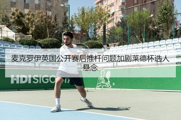 麦克罗伊英国公开赛后推杆问题加剧莱德杯选人悬念